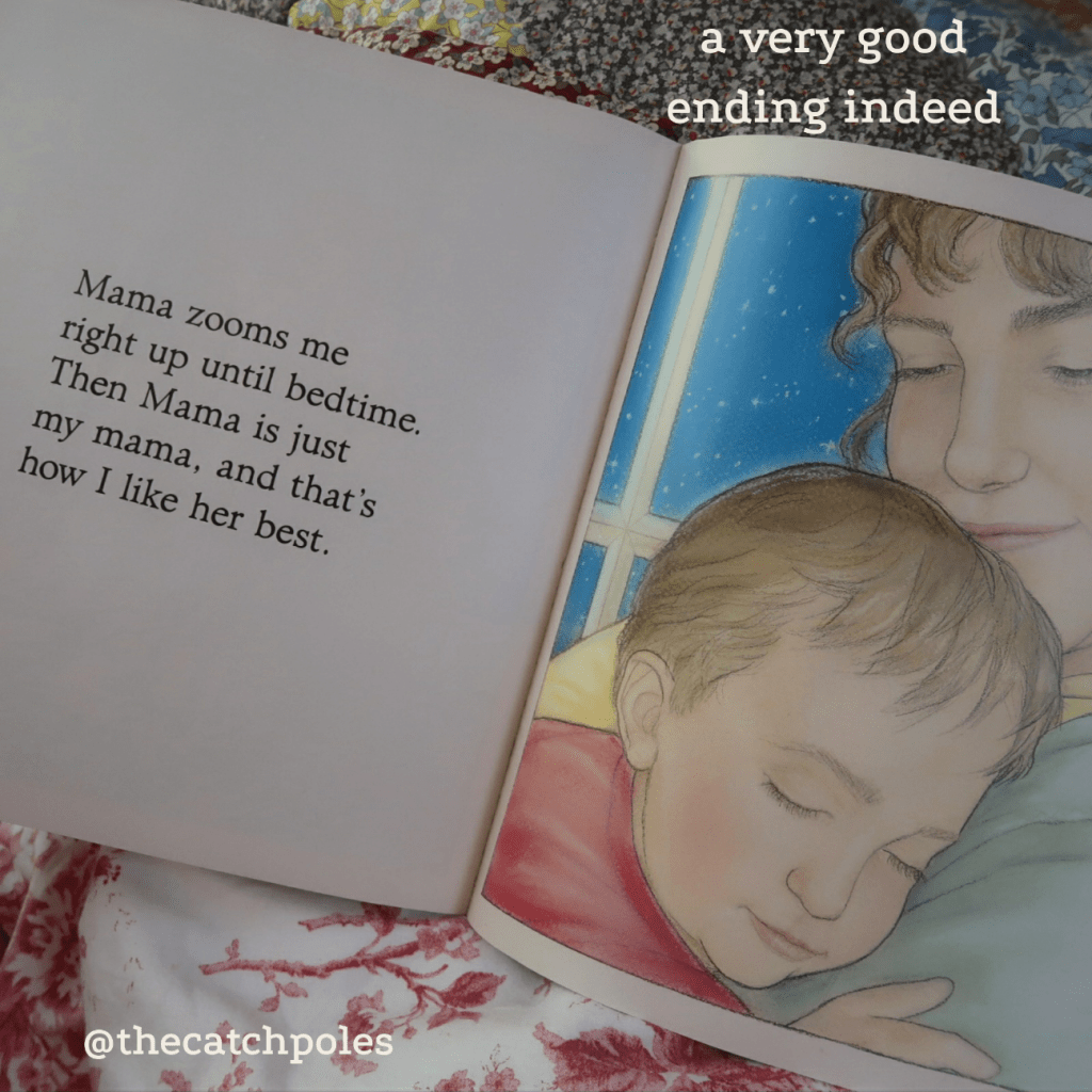 The illustration shows a young child asleep on her mother, it's a close-up. "Mama zooms me right up until bedtime. Then Mama is just my mana, and that's how I like her best."
Our text reads: a very good ending indeed.