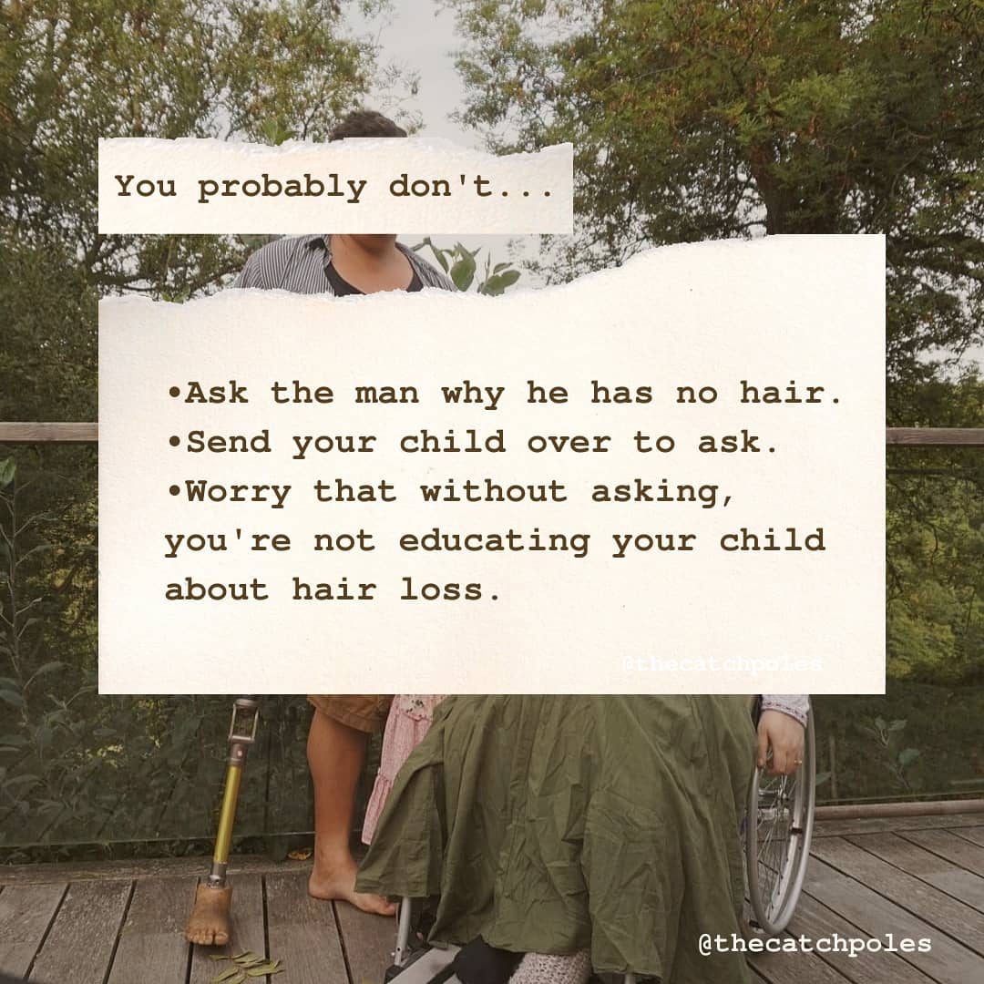 You probably don't... •Ask the man why he has no hair. •Send your child over to ask. •Worry that without asking, you're not educating your child about hair loss.