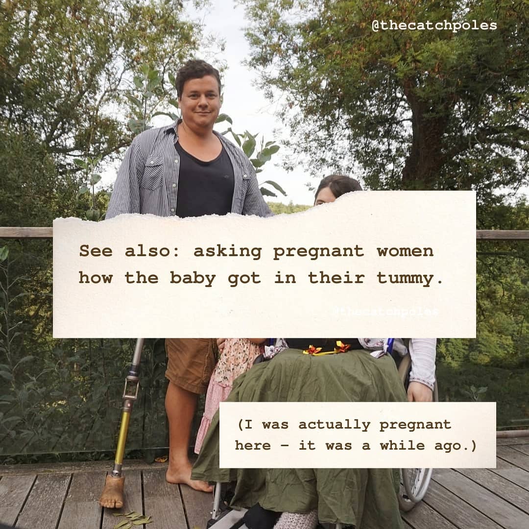 See also: asking pregnant women how the baby got in their tummy. (I was actually pregnant here - it was a while ago.)

