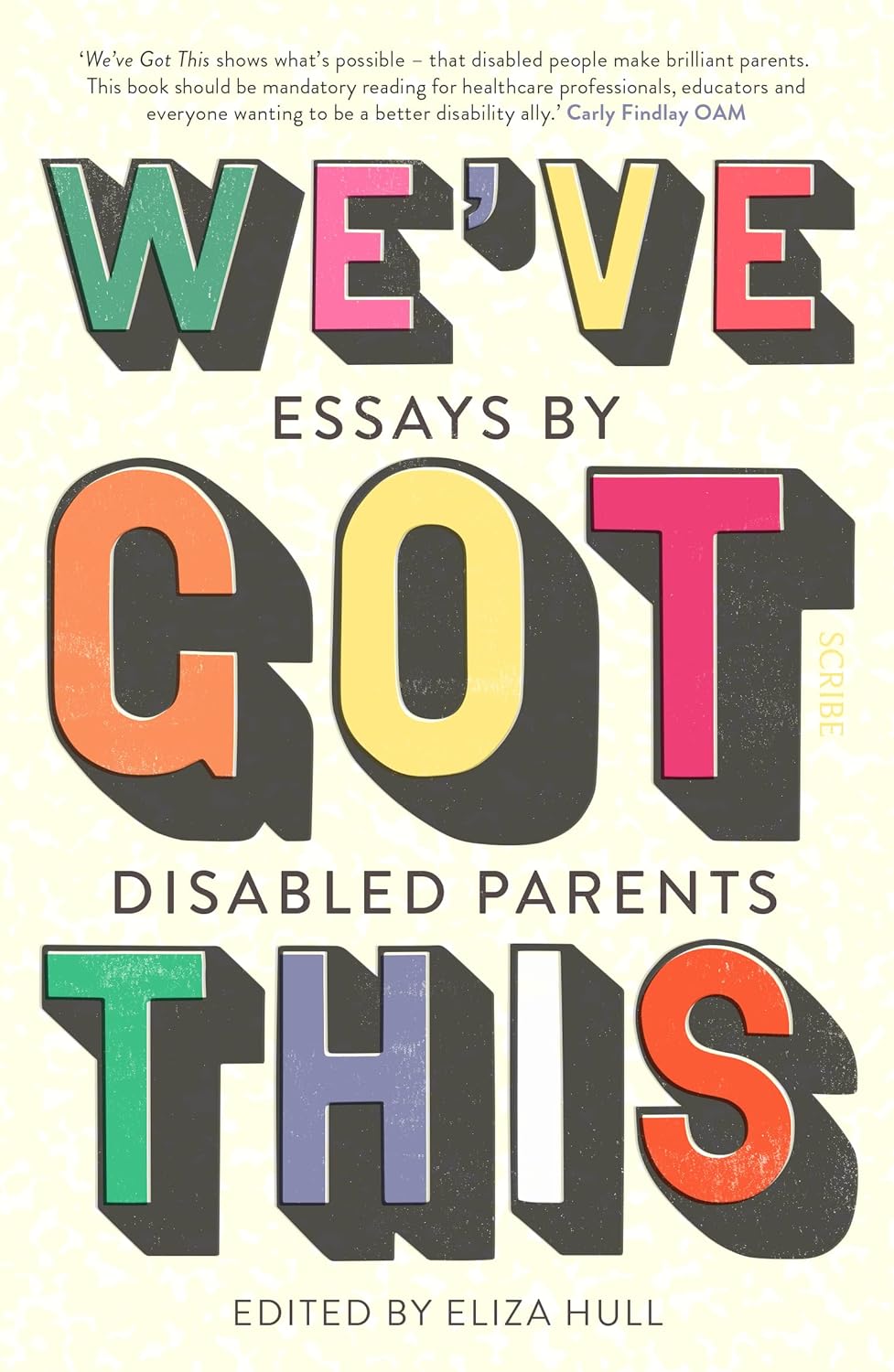 Cream book cover with WE'VE GOT THIS in multi-coloured block capitals, 'Essays by disabled parents' in smaller capitals between the words. 'Edited by Eliza Hull.'