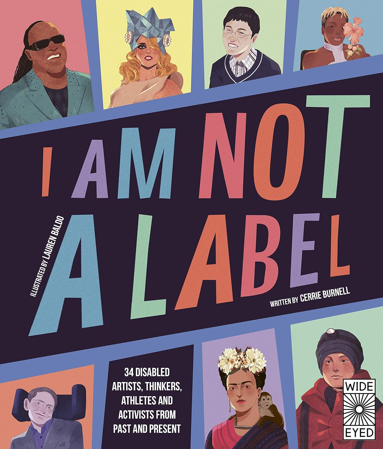 I Am Not a Label - Cerrie Burnell, illustrated by Lauren Baldo. Cover has a black background, with stylised portraits of amongst others, Stevie Wonder and Frida Kahlo. Portraits have pastel backgrounds.