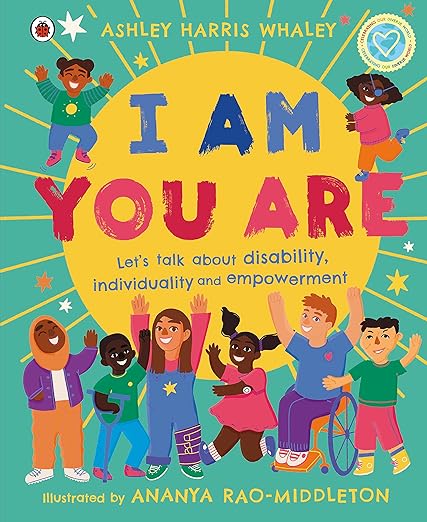 I Am, You Are: Let's talk about disability, individuality and empowerment - Ashley Harris Whaley. Cover is green, illustration of a joyful group of disabled children cheer looking out at the viewer.