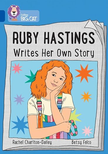 Ruby Hastings Writes Her Own Story - by Rachel Charlton-Dailey. A white girl with ginger hair and colourful dungarees smiles at the viewer. Illustrated by Betsy Falco.