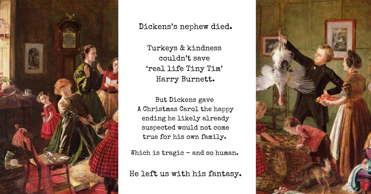 “Dickens’s nephew died. Turkeys & kindness couldn’t save ‘real life Tiny Tim’ Harry Burnett. But Dickens gave A Christmas Carol the happy ending he likely already suspected would not come true for his own family. Which is tragic - and so human. He left us with his fantasy.” Borders - from “The Christmas Hamper,” by Robert Braithwaite Martineau,1850. A Victorian family opening a luxurious hamper, including turkey - an oil painting with rich, warm colours.