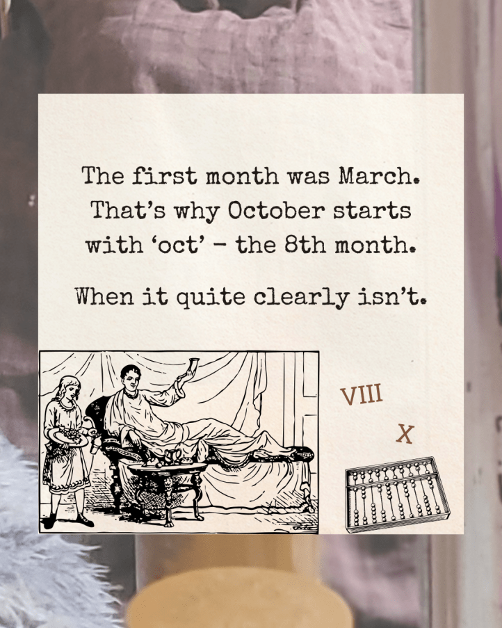 “The first month was March. That’s why October starts with ‘oct’ - the 8th month. When it quite clearly isn’t.” A close-up of my skirt behind. The image on the cream paper includes two illustrations - two Roman men, one reclining on a couch, and a traditional abacus, a tool used for counting. The abacus is labeled with Roman numerals VIII and X, showing the numerical inconsistency of the month names.