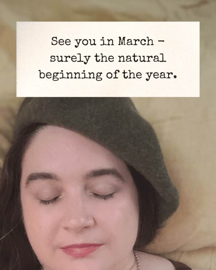 “See you in March - surely the natural beginning of the year” Photo behind is a close-up of the upper part of my face - I’m lying down, wearing my beret, my head on the pillow with my eyes closed.